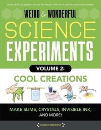 Cover image for Weird & Wonderful Science Experiments, Volume 2: Cool Creations: Make Slime, Crystals, Invisible Ink, and More!