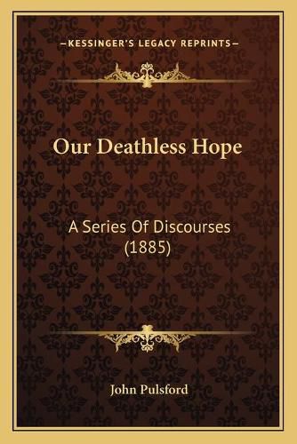 Cover image for Our Deathless Hope: A Series of Discourses (1885)