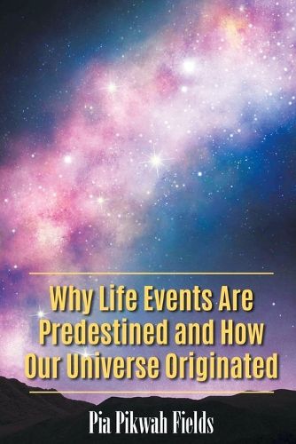 Cover image for Why Life Events Are Predestined and How Our Universe Originated