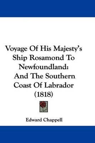 Cover image for Voyage of His Majesty's Ship Rosamond to Newfoundland: And the Southern Coast of Labrador (1818)