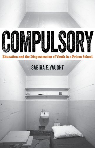 Cover image for Compulsory: Education and the Dispossession of Youth in a Prison School