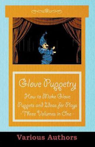 Cover image for Glove Puppetry - How to Make Glove Puppets and Ideas for Plays - Three Volumes in One