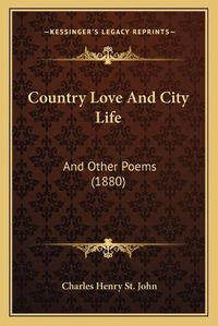 Cover image for Country Love and City Life: And Other Poems (1880)