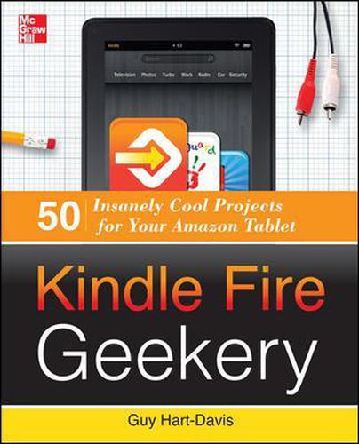 Kindle Fire Geekery: 50 Insanely Cool Projects for Your Amazon Tablet