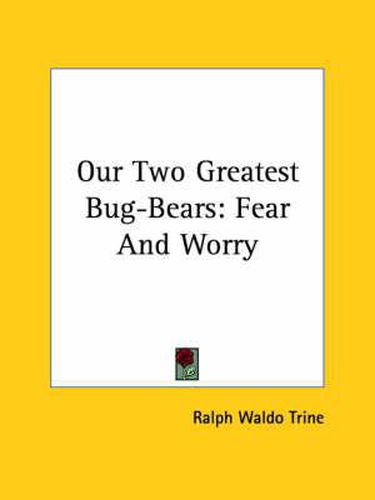 Cover image for Our Two Greatest Bug-Bears: Fear and Worry