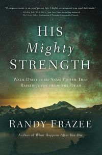 Cover image for His Mighty Strength: Walk Daily in the Same Power That Raised Jesus from the Dead