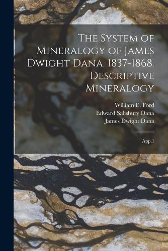 Cover image for The System of Mineralogy of James Dwight Dana. 1837-1868. Descriptive Mineralogy