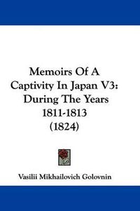 Cover image for Memoirs of a Captivity in Japan V3: During the Years 1811-1813 (1824)