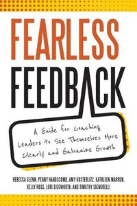 Cover image for Fearless Feedback: A Guide for Coaching Leaders to See Themselves More Clearly and Galvanize Growth