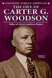 Cover image for The Life of Carter G. Woodson: Father of African-American History