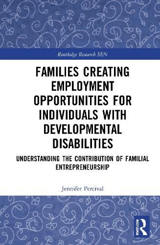 Cover image for Families Creating Employment Opportunities for Individuals with Developmental Disabilities: Understanding the Contribution of Familial Entrepreneurship