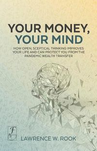 Cover image for Your Money, Your Mind: How open, sceptical thinking improves your life and can protect you from the pandemic wealth transfer
