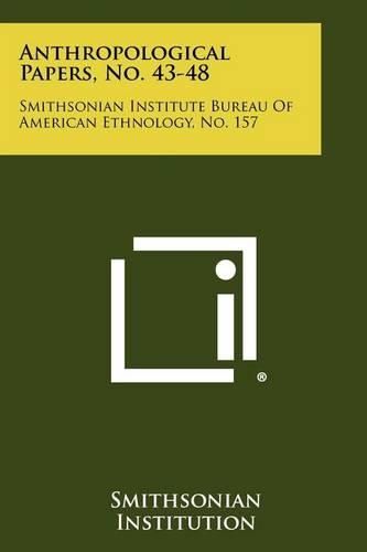 Cover image for Anthropological Papers, No. 43-48: Smithsonian Institute Bureau of American Ethnology, No. 157