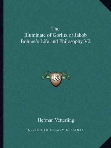 Cover image for The Illuminate of Gorlitz or Jakob Bohme's Life and Philosophy V2