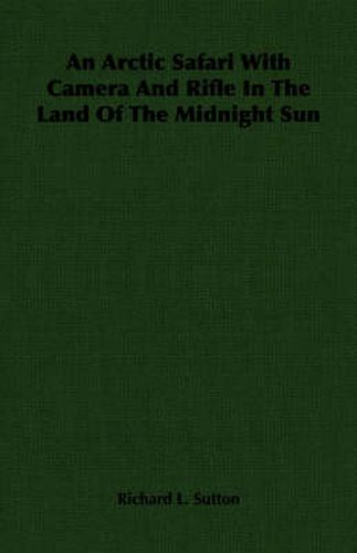 Cover image for An Arctic Safari With Camera And Rifle In The Land Of The Midnight Sun