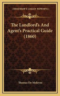 Cover image for The Landlord's and Agent's Practical Guide (1860)