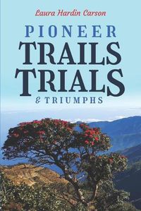 Cover image for Pioneer Trails, Trials and Triumphs: The Story of Arthur and Laura Carson and the Chin People