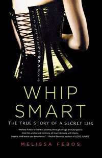 Cover image for Whip Smart: The True Story of a Secret Life