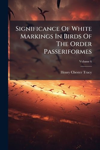 Cover image for Significance Of White Markings In Birds Of The Order Passeriformes; Volume 6