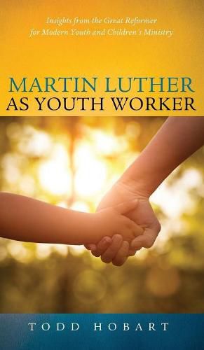 Cover image for Martin Luther as Youth Worker: Insights from the Great Reformer for Modern Youth and Children's Ministry