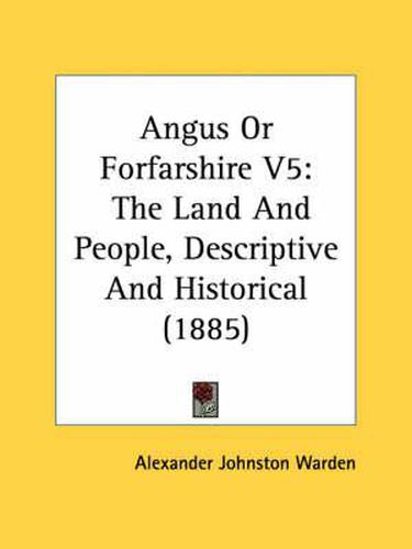 Cover image for Angus or Forfarshire V5: The Land and People, Descriptive and Historical (1885)