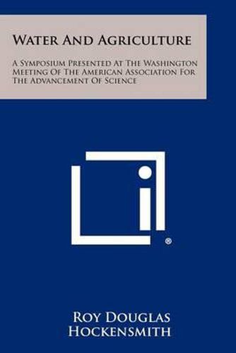 Cover image for Water and Agriculture: A Symposium Presented at the Washington Meeting of the American Association for the Advancement of Science