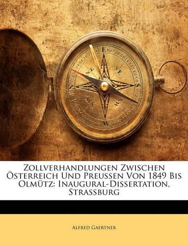 Cover image for Zollverhandlungen Zwischen Sterreich Und Preussen Von 1849 Bis Olmtz: Inaugural-Dissertation, Strassburg