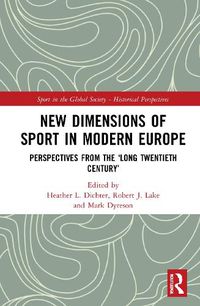 Cover image for New Dimensions of Sport in Modern Europe: Perspectives from the 'Long Twentieth Century