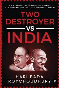 Cover image for Two Destroyer VS India: 1. M K Gandhi - Destroyer of United India. 2. Dr. SP Mukherjee - Destroyer of United Bengal.