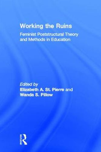 Cover image for Working the Ruins: Feminist Poststructural Theory and Methods in Education