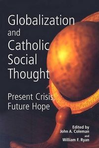 Cover image for Globalization and Catholic Social Thought: Present Crisis, Future Hope