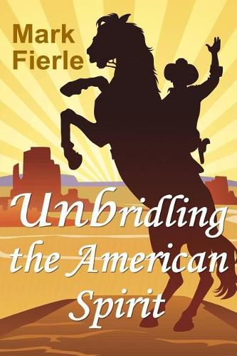 Cover image for Unbridling the American Spirit: The Building Blocks of a Meaningful Life