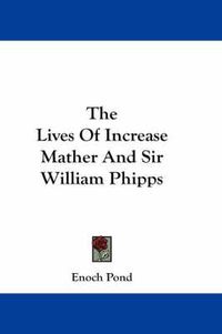 Cover image for The Lives of Increase Mather and Sir William Phipps