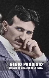 Cover image for Il Genio Prodigio: L'Incredibile Vita Di Nikola Tesla