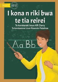 Cover image for I Can Be A Teacher - I kona n riki bwa te tia reirei&#8239; (Te Kiribati)