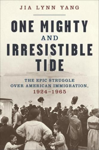 Cover image for One Mighty and Irresistible Tide: The Epic Struggle Over American Immigration, 1924-1965