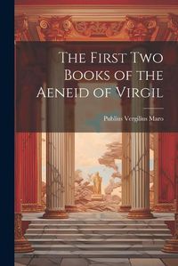 Cover image for The First Two Books of the Aeneid of Virgil