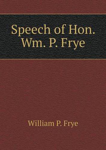 Speech of Hon. Wm. P. Frye