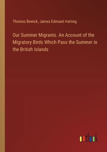 Cover image for Our Summer Migrants. An Account of the Migratory Birds Which Pass the Summer in the British Islands