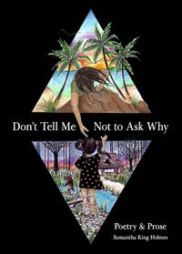 Cover image for Don't Tell Me Not to Ask Why: Poetry & Prose