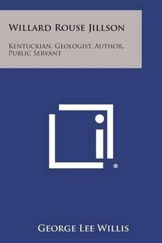 Willard Rouse Jillson: Kentuckian, Geologist, Author, Public Servant