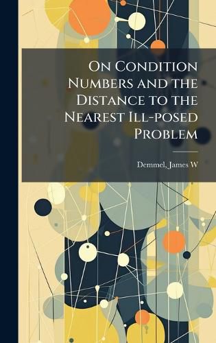 Cover image for On Condition Numbers and the Distance to the Nearest Ill-posed Problem