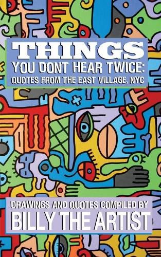 Cover image for Things You Don't Hear Twice: Quotes from the East Village, NYC