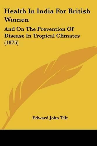 Cover image for Health in India for British Women: And on the Prevention of Disease in Tropical Climates (1875)