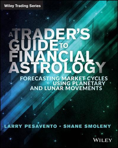 Cover image for A Trader's Guide to Financial Astrology: Forecasting Market Cycles Using Planetary and Lunar Movements