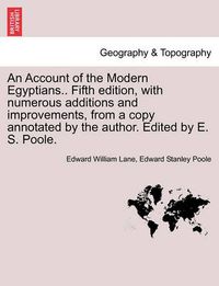 Cover image for An Account of the Modern Egyptians.. Fifth Edition, with Numerous Additions and Improvements, from a Copy Annotated by the Author. Edited by E. S. Poole.