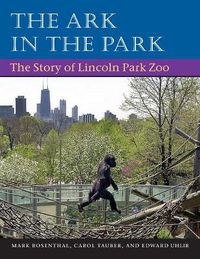 Cover image for The Ark in the Park: The Story of Lincoln Park Zoo