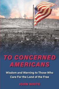 Cover image for To Concerned Americans: Wisdom and Warning to Those Who Care for the Land of the Free