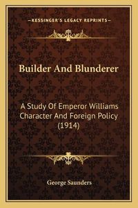 Cover image for Builder and Blunderer: A Study of Emperor Williams Character and Foreign Policy (1914)