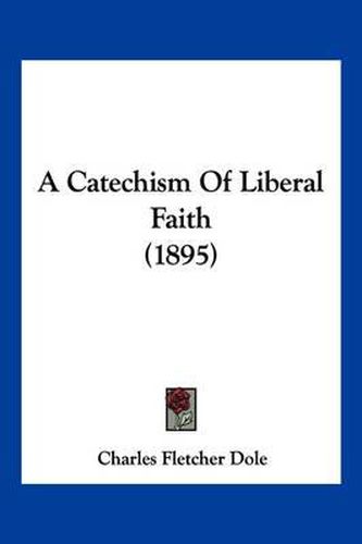 A Catechism of Liberal Faith (1895)